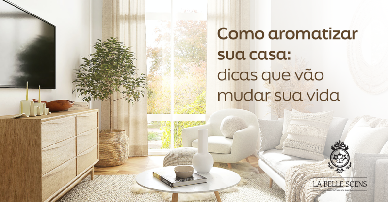 Como Aromatizar sua Casa: Dicas que Vão Mudar sua Vida