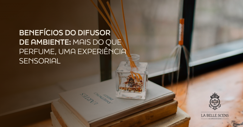 Benefícios do Difusor de Ambiente: Mais do Que Perfume, uma Experiência Sensorial