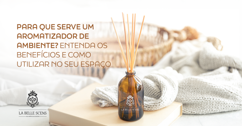 Para que serve um Aromatizador de Ambiente? Entenda os Benefícios e Como Utilizar no Seu Espaço